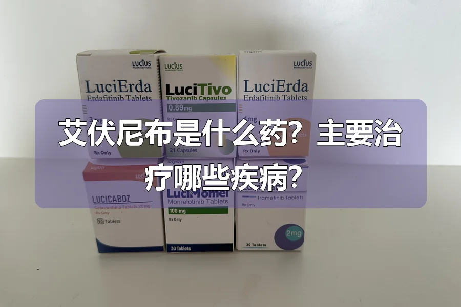 艾伏尼布是什么药？主要治疗哪些疾病？